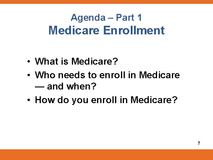 Agenda – Part 1 Medicare Enrollment • What is Medicare? • Who needs to