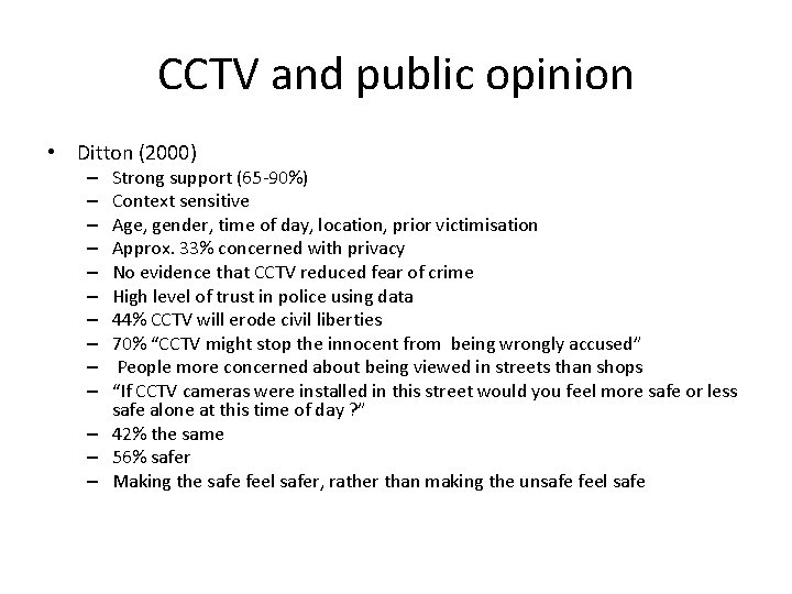CCTV and public opinion • Ditton (2000) Strong support (65 -90%) Context sensitive Age,