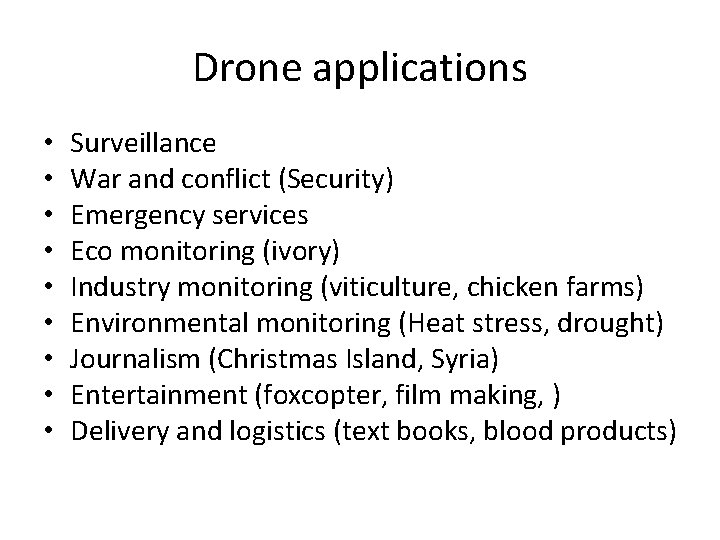 Drone applications • • • Surveillance War and conflict (Security) Emergency services Eco monitoring