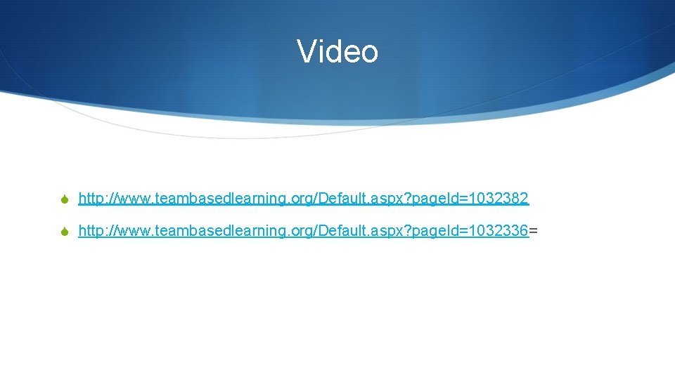 Video S http: //www. teambasedlearning. org/Default. aspx? page. Id=1032382 S http: //www. teambasedlearning. org/Default.