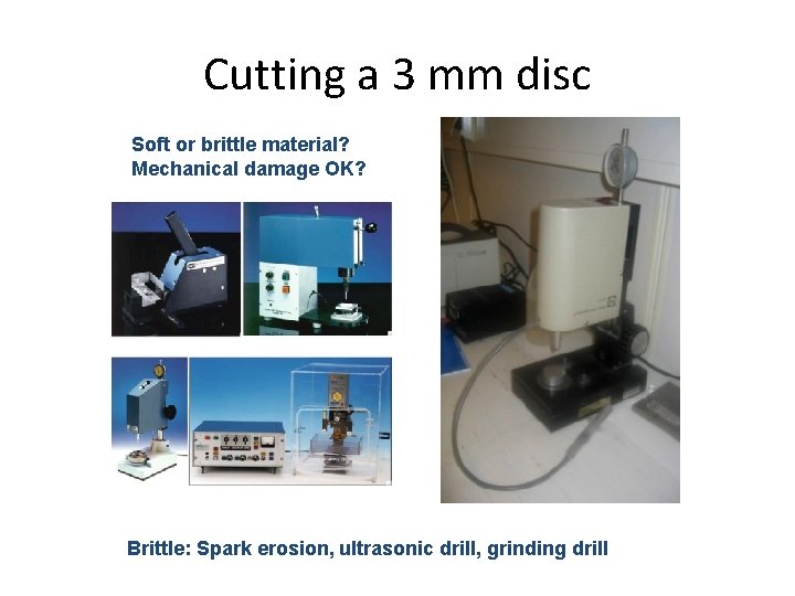 Cutting a 3 mm disc Soft or brittle material? Mechanical damage OK? Brittle: Spark