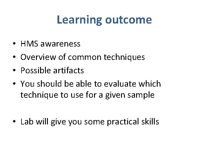 Learning outcome • • HMS awareness Overview of common techniques Possible artifacts You should