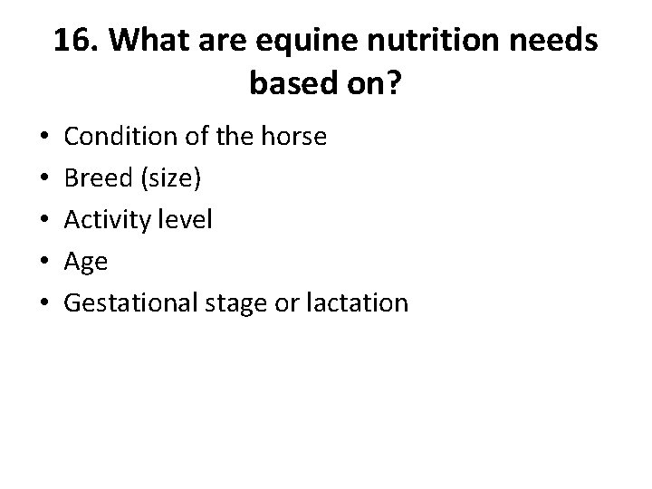 16. What are equine nutrition needs based on? • • • Condition of the