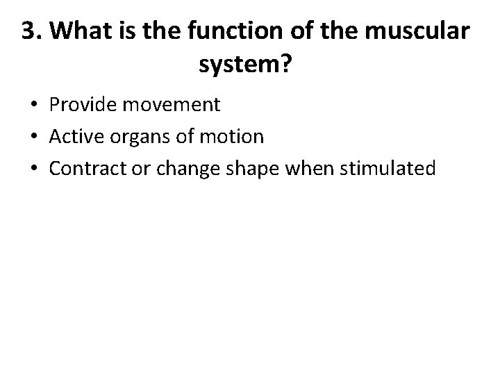 3. What is the function of the muscular system? • Provide movement • Active