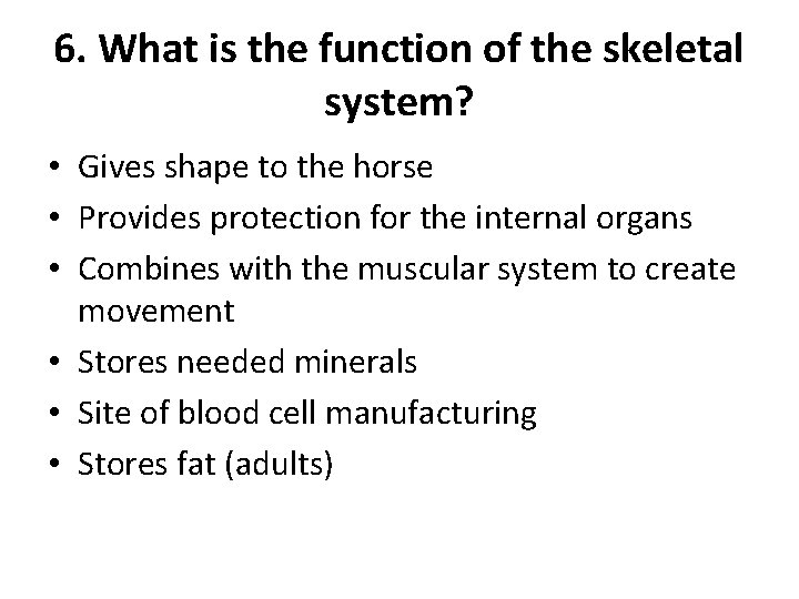 6. What is the function of the skeletal system? • Gives shape to the