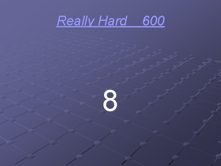 Really Hard 8 600 