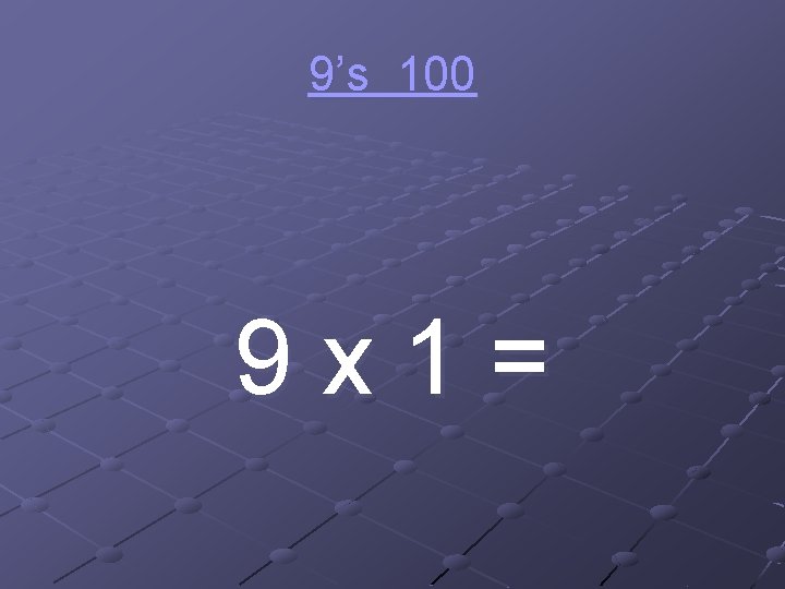 9’s 100 9 x 1= 