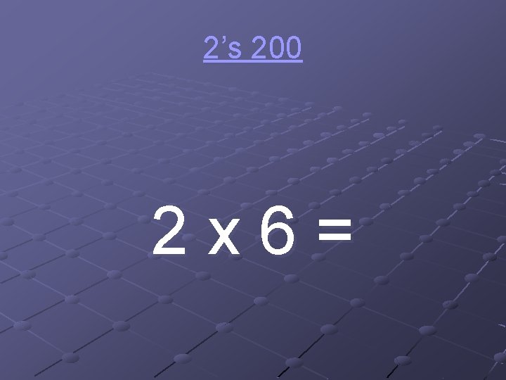 2’s 200 2 x 6= 