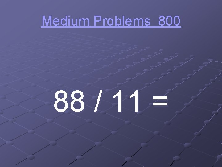 Medium Problems 800 88 / 11 = 