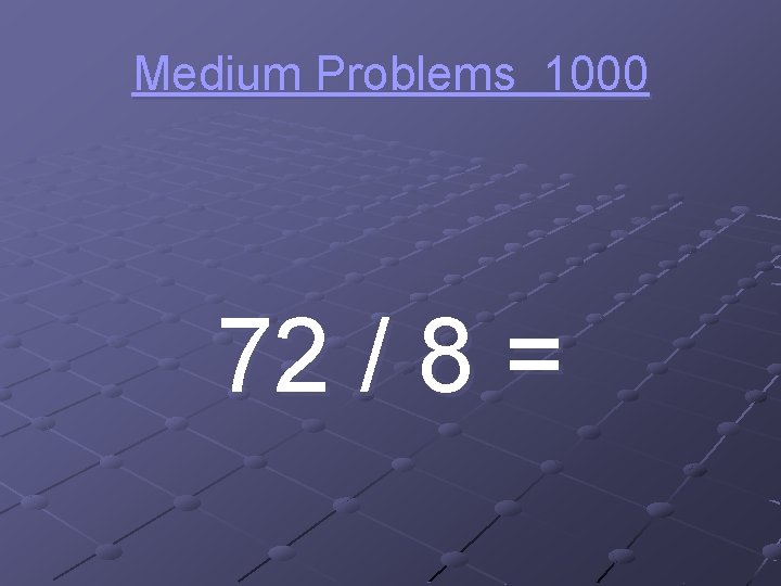 Medium Problems 1000 72 / 8 = 