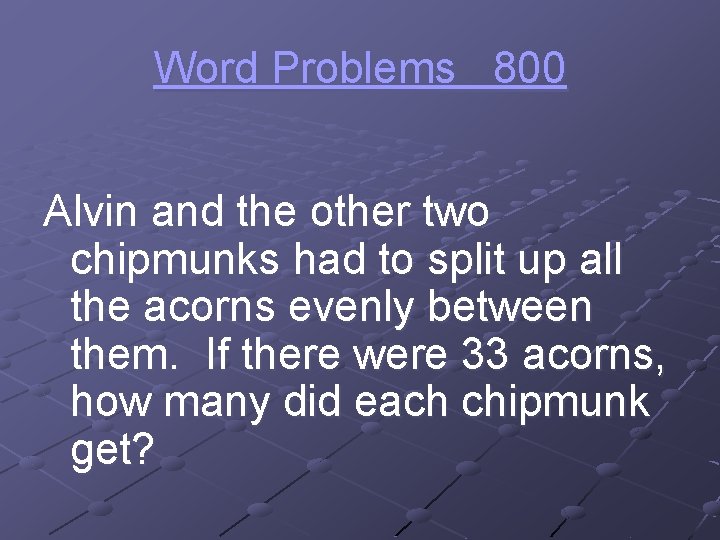 Word Problems 800 Alvin and the other two chipmunks had to split up all