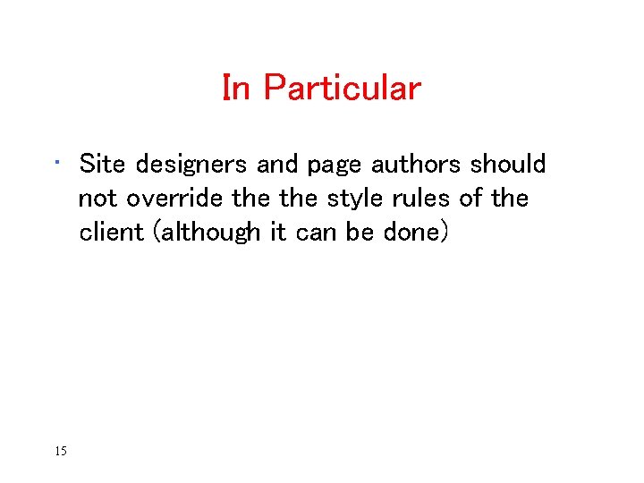 In Particular • Site designers and page authors should not override the style rules