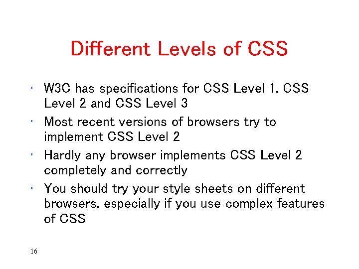 Different Levels of CSS • W 3 C has specifications for CSS Level 1,