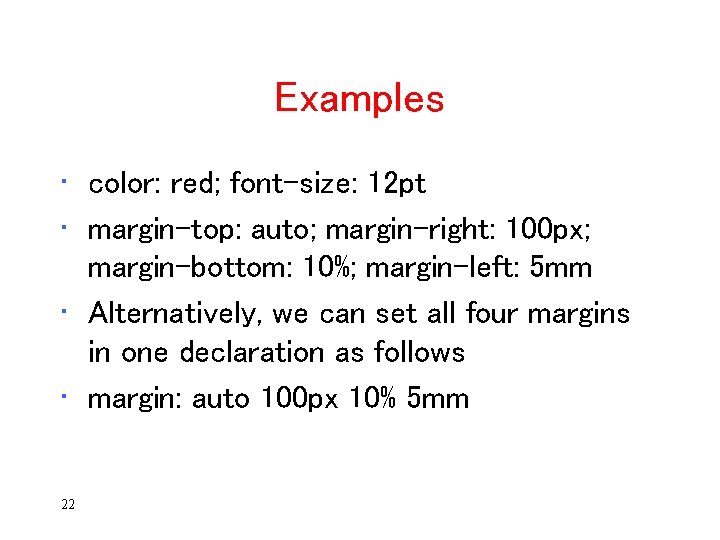 Examples • color: red; font-size: 12 pt • margin-top: auto; margin-right: 100 px; margin-bottom: