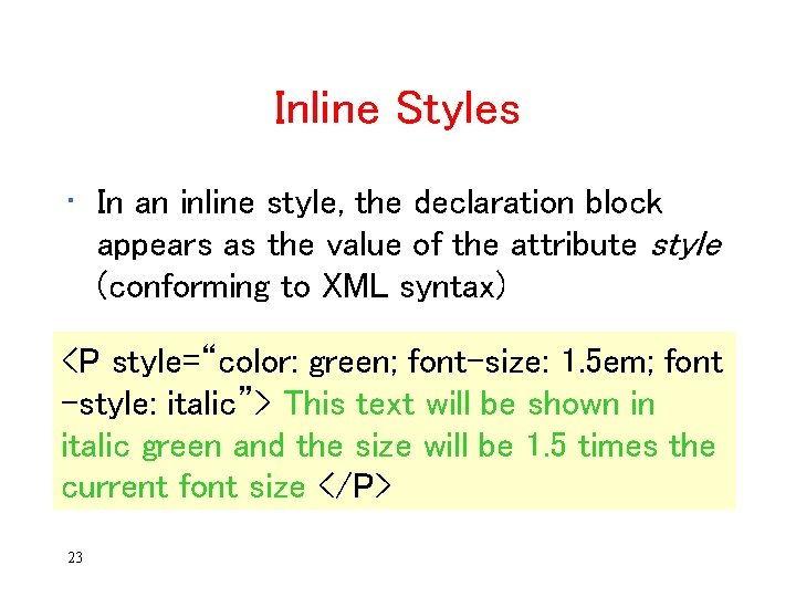 Inline Styles • In an inline style, the declaration block appears as the value