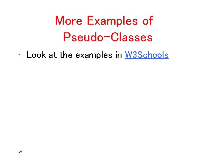 More Examples of Pseudo-Classes • Look at the examples in W 3 Schools 34