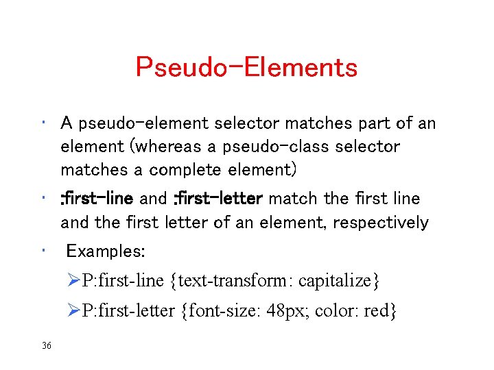 Pseudo-Elements • A pseudo-element selector matches part of an element (whereas a pseudo-class selector