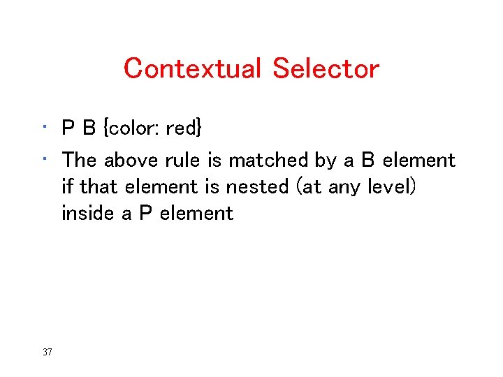 Contextual Selector • P B {color: red} • The above rule is matched by