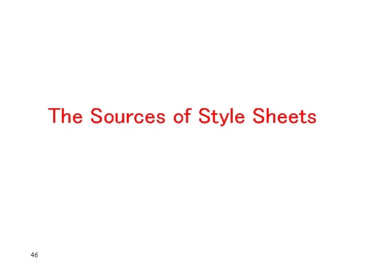 The Sources of Style Sheets 46 