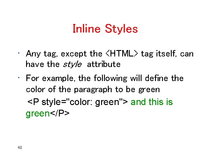 Inline Styles • Any tag, except the <HTML> tag itself, can have the style