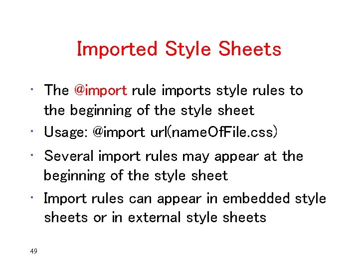 Imported Style Sheets • The @import rule imports style rules to the beginning of