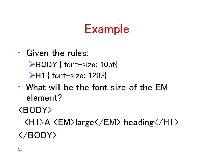 Example • Given the rules: ØBODY { font-size: 10 pt{ ØH 1 { font-size: