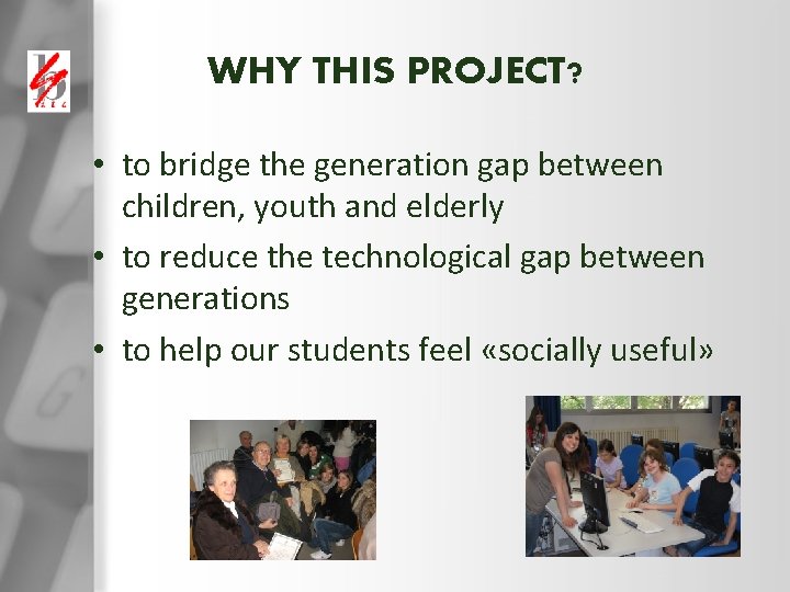 WHY THIS PROJECT? • to bridge the generation gap between children, youth and elderly