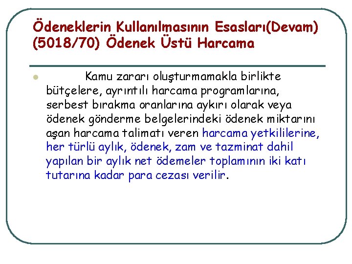 Ödeneklerin Kullanılmasının Esasları(Devam) (5018/70) Ödenek Üstü Harcama l Kamu zararı oluşturmamakla birlikte bütçelere, ayrıntılı