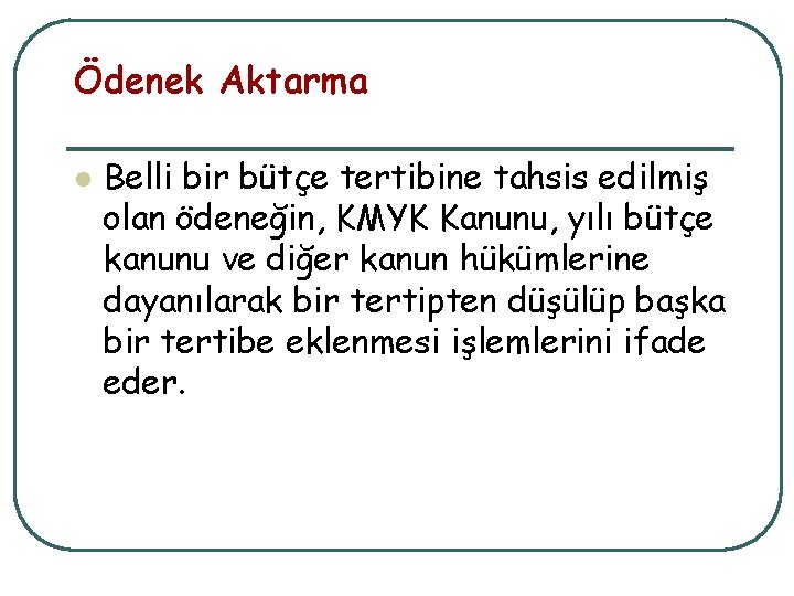 Ödenek Aktarma l Belli bir bütçe tertibine tahsis edilmiş olan ödeneğin, KMYK Kanunu, yılı