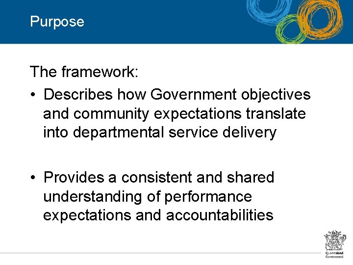 Purpose The framework: • Describes how Government objectives and community expectations translate into departmental