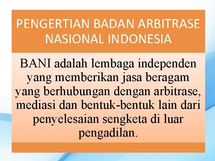 PENGERTIAN BADAN ARBITRASE NASIONAL INDONESIA BANI adalah lembaga independen yang memberikan jasa beragam yang