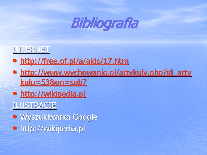 Bibliografia INTERNET • http: //free. of. pl/a/aids/17. htm • http: //www. wychowanie. pl/artykuly. php?