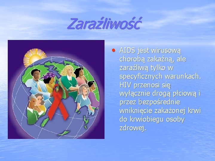 Zaraźliwość • AIDS jest wirusową chorobą zakaźną, ale zaraźliwą tylko w specyficznych warunkach. HIV