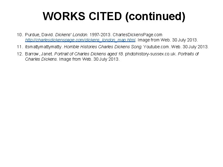 WORKS CITED (continued) 10. Purdue, David. Dickens’ London. 1997 -2013. Charles. Dickens. Page. com