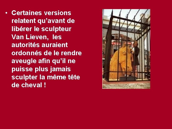  • Certaines versions relatent qu’avant de libérer le sculpteur Van Lieven, les autorités