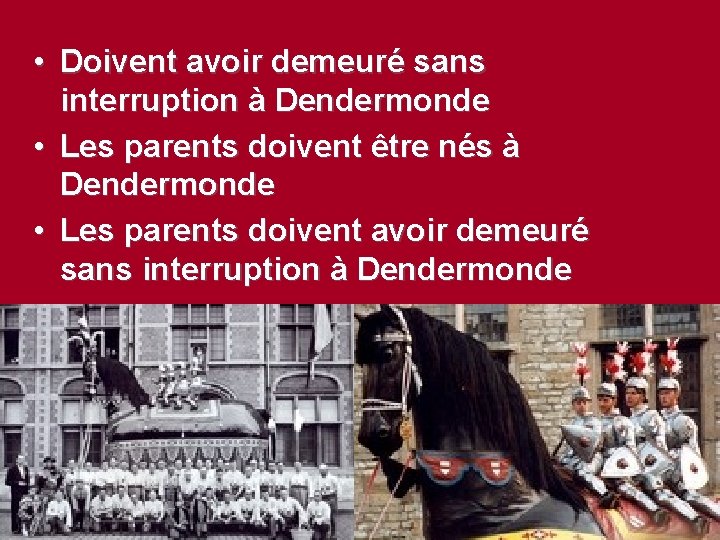  • Doivent avoir demeuré sans interruption à Dendermonde • Les parents doivent être