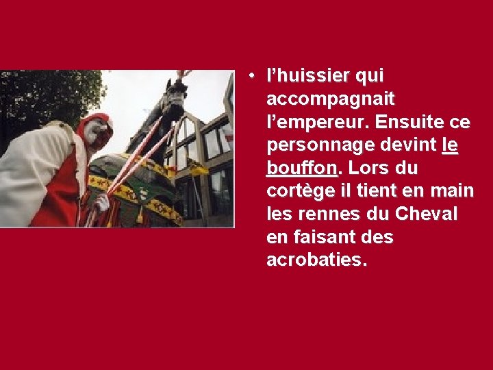  • l’huissier qui accompagnait l’empereur. Ensuite ce personnage devint le bouffon. Lors du