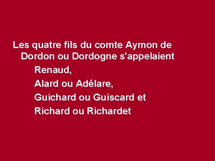 Les quatre fils du comte Aymon de Dordon ou Dordogne s'appelaient Renaud, Alard ou