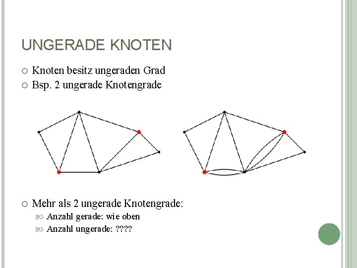 UNGERADE KNOTEN Knoten besitz ungeraden Grad Bsp. 2 ungerade Knotengrade Mehr als 2 ungerade