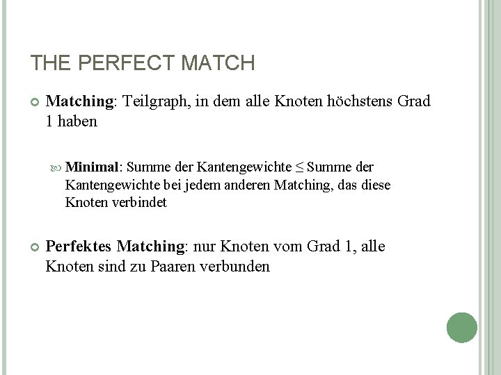 THE PERFECT MATCH Matching: Teilgraph, in dem alle Knoten höchstens Grad 1 haben Minimal: