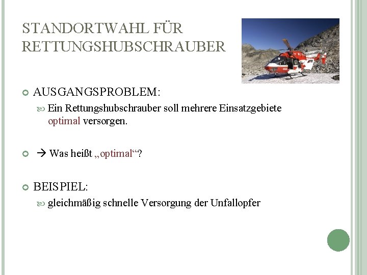 STANDORTWAHL FÜR RETTUNGSHUBSCHRAUBER AUSGANGSPROBLEM: Ein Rettungshubschrauber soll mehrere Einsatzgebiete optimal versorgen. Was heißt „optimal“?