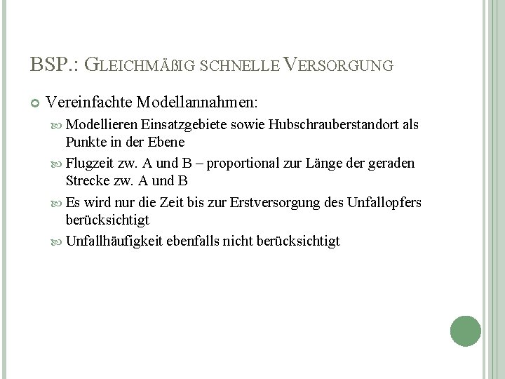 BSP. : GLEICHMÄßIG SCHNELLE VERSORGUNG Vereinfachte Modellannahmen: Modellieren Einsatzgebiete sowie Hubschrauberstandort als Punkte in