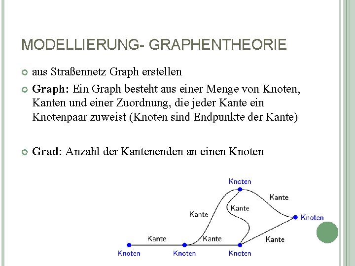 MODELLIERUNG- GRAPHENTHEORIE aus Straßennetz Graph erstellen Graph: Ein Graph besteht aus einer Menge von