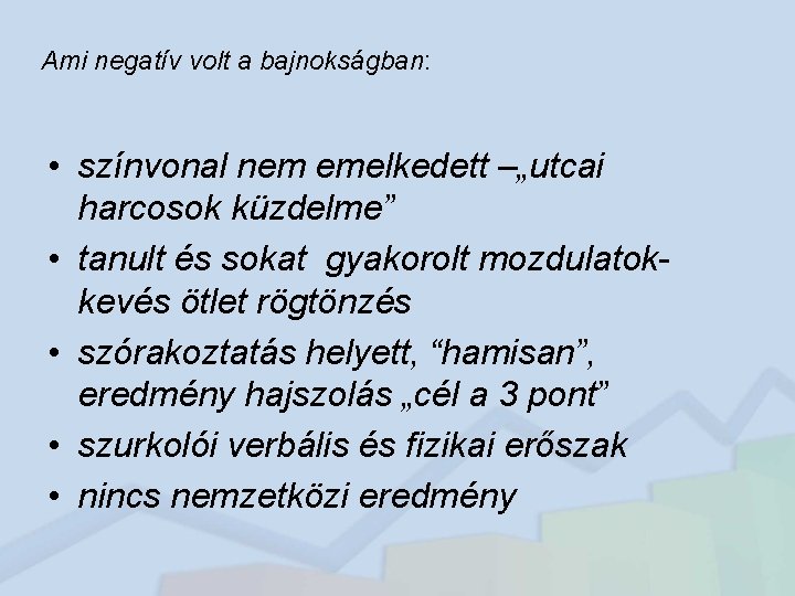 Ami negatív volt a bajnokságban: • színvonal nem emelkedett –„utcai harcosok küzdelme” • tanult