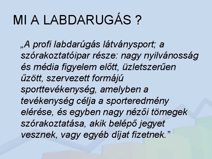 MI A LABDARUGÁS ? „A profi labdarúgás látványsport; a szórakoztatóipar része: nagy nyilvánosság és