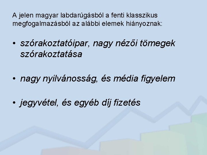 A jelen magyar labdarúgásból a fenti klasszikus megfogalmazásból az alábbi elemek hiányoznak: • szórakoztatóipar,