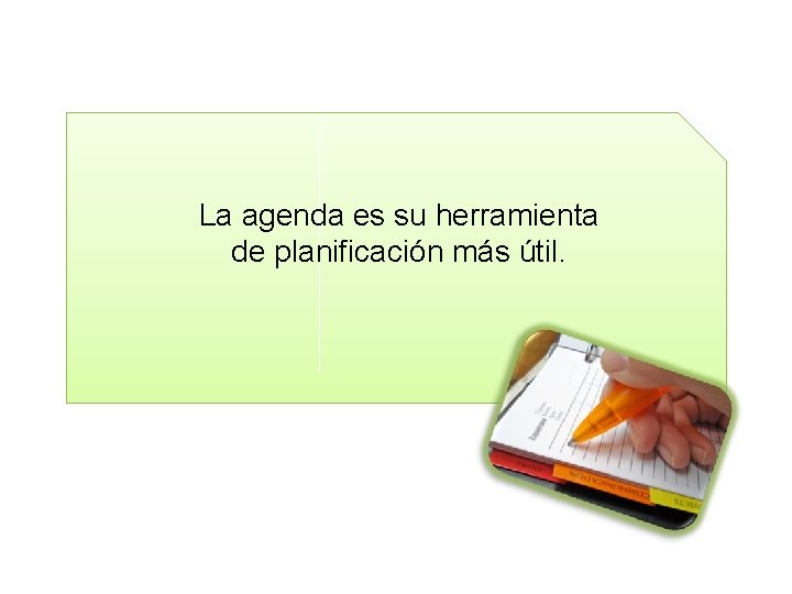 La agenda es su herramienta de planificación más útil. 