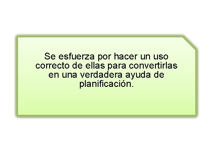 Se esfuerza por hacer un uso correcto de ellas para convertirlas en una verdadera