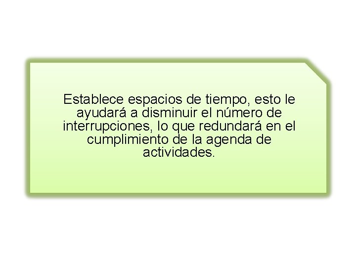 Establece espacios de tiempo, esto le ayudará a disminuir el número de interrupciones, lo