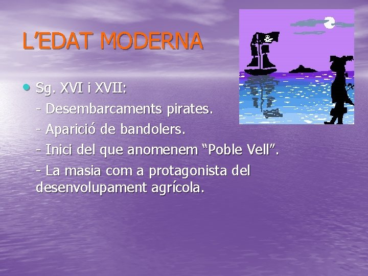 L’EDAT MODERNA • Sg. XVI i XVII: - Desembarcaments pirates. - Aparició de bandolers. L’EDAT MODERNA • Sg. XVI i XVII: - Desembarcaments pirates. - Aparició de bandolers.